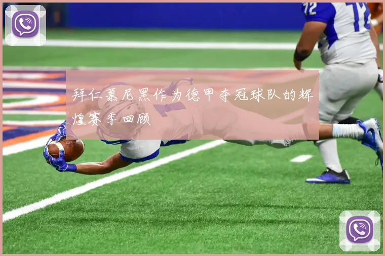 拜仁慕尼黑作为德甲夺冠球队的辉煌赛季回顾