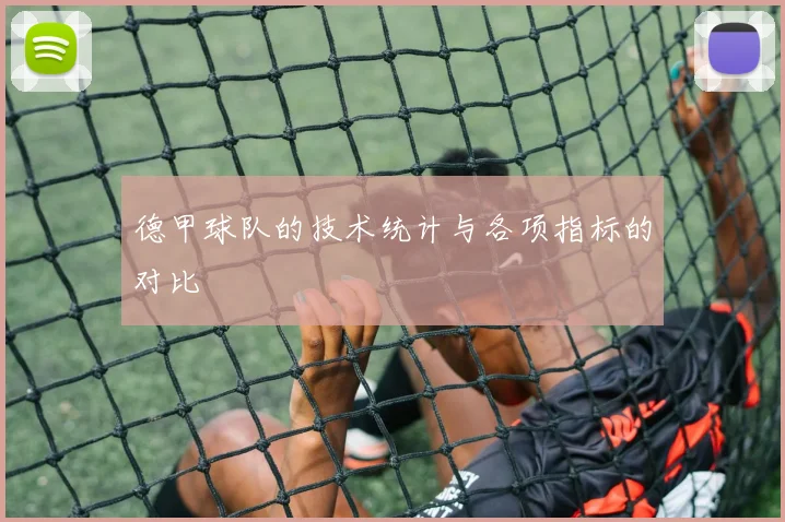德甲球队的技术统计与各项指标的对比