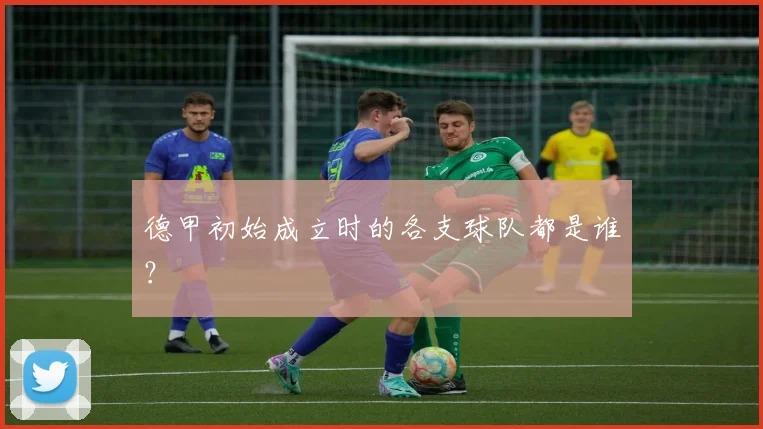 德甲初始成立时的各支球队都是谁？